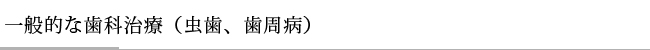 一般的な歯科治療（虫歯、歯周病）