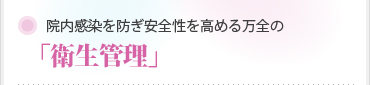 院内感染を防ぎ安全性を高める万全の「衛生管理」