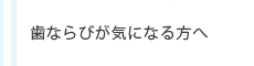 歯ならびが気になる方へ