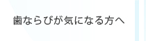 歯ならびが気になる方へ